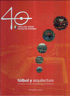 40 años del Sadar-Reyno de Navarra. Fútbol y arquitectura: Estadios, las nuevas catedrales del siglo XXI