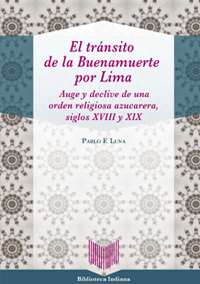 El tránsito de la Buenamuerte por Lima. Auge y declive de una orden religiosa azucarera siglos XVIII y XIX