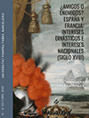 ¿Amigos o enemigos? España y Francia: intereses dinásticos e intereses nacionales (siglo XVIII)