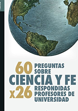 60 preguntas sobre ciencia y fe: Respondidas por 26 profesores de Universidad